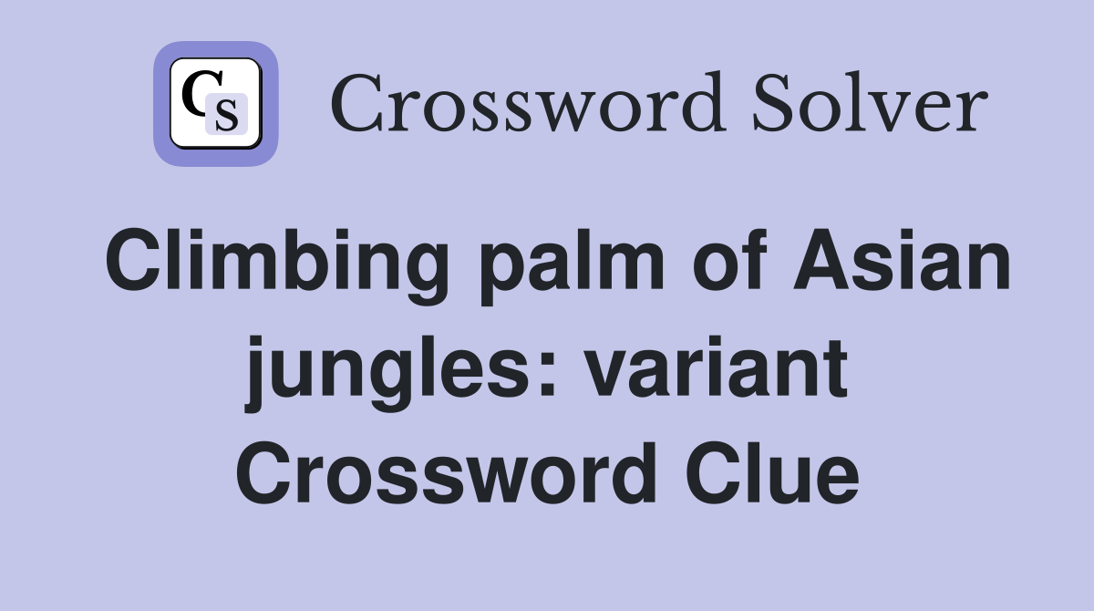 Climbing palm of Asian jungles variant Crossword Clue Answers